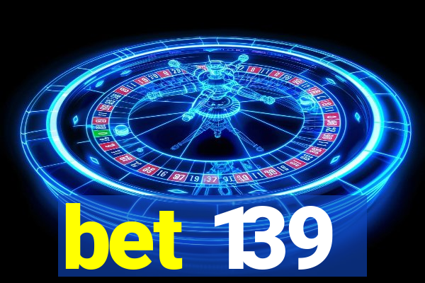 bet 139